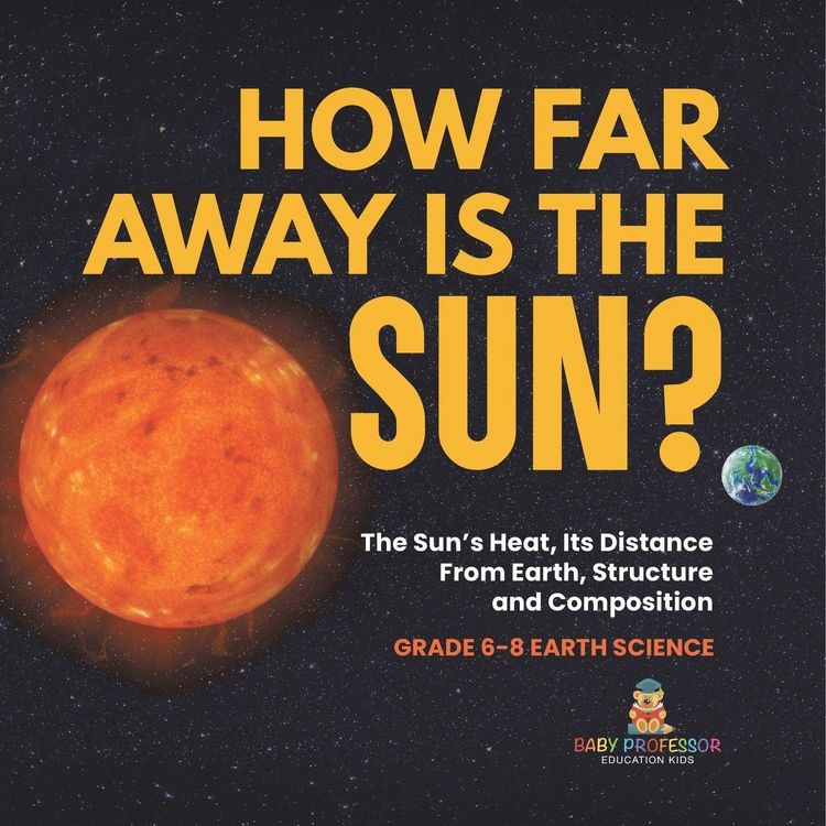 Produktbild: How Far Away is the Sun? The Sun's Heat, Its Distance from Earth, Structure and Composition Grade 6-8 Earth Science