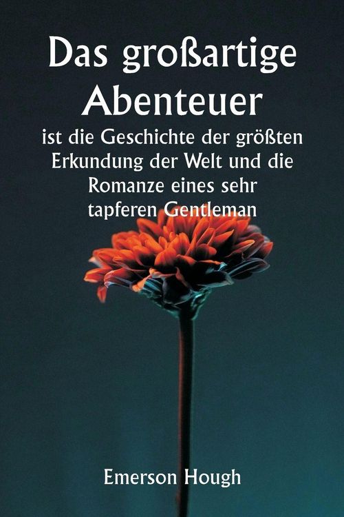 Produktbild: Das gro&szlig;artige Abenteuer ist die Geschichte der gr&ouml;&szlig;ten Erkundung der Welt und die Romanze eines sehr tapferen Gentleman