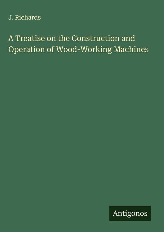 Produktbild: A Treatise on the Construction and Operation of Wood-Working Machines
