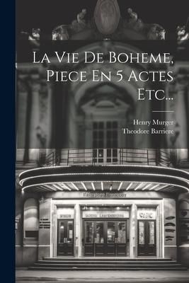 Produktbild: La Vie De Boheme, Piece En 5 Actes Etc...
