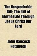 Produktbild: The Unspeakable Gift; The Gift of Eternal Life Through Jesus Christ Our Lord