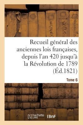 Produktbild: Recueil g&eacute;n&eacute;ral des anciennes lois fran&ccedil;aises, depuis l'an 420 jusqu'&agrave; la R&eacute;volution Tome 6