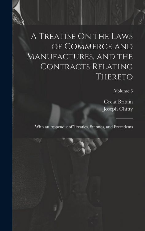 Produktbild: A Treatise On the Laws of Commerce and Manufactures, and the Contracts Relating Thereto: With an Appendix of Treaties, Statutes, and Precedents; Volum