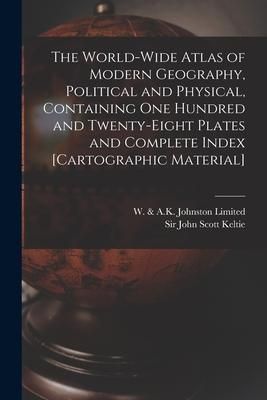 Produktbild: The World-wide Atlas of Modern Geography, Political and Physical, Containing One Hundred and Twenty-eight Plates and Complete Index [cartographic Mate