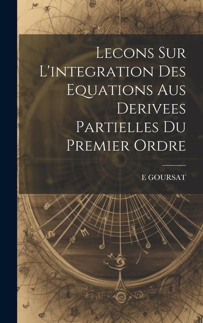 Produktbild: Lecons Sur L'integration Des Equations Aus Derivees Partielles Du Premier Ordre