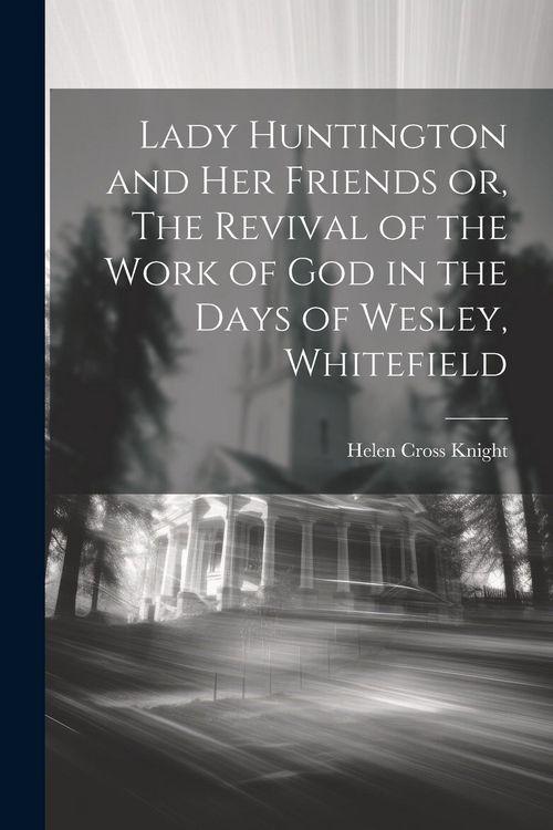 Produktbild: Lady Huntington and her Friends or, The Revival of the Work of God in the Days of Wesley, Whitefield