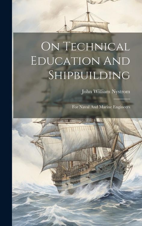 Produktbild: On Technical Education And Shipbuilding: For Naval And Marine Engineers