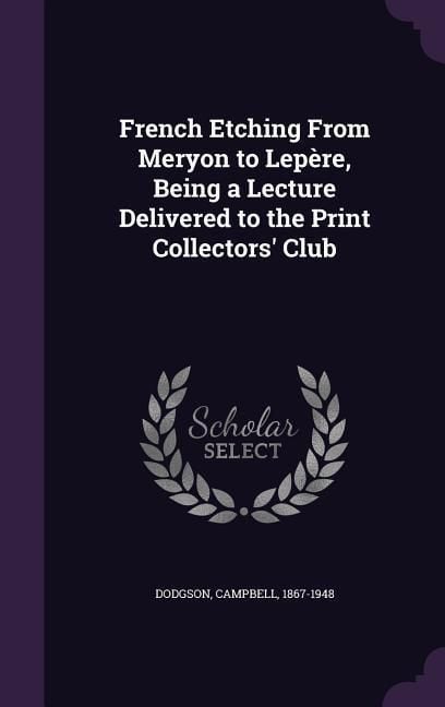 Produktbild: French Etching From Meryon to Lep&egrave;re, Being a Lecture Delivered to the Print Collectors' Club