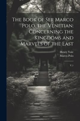 Produktbild: The Book of Ser Marco Polo, the Venetian: Concerning the Kingdoms and Marvels of the East: V.1