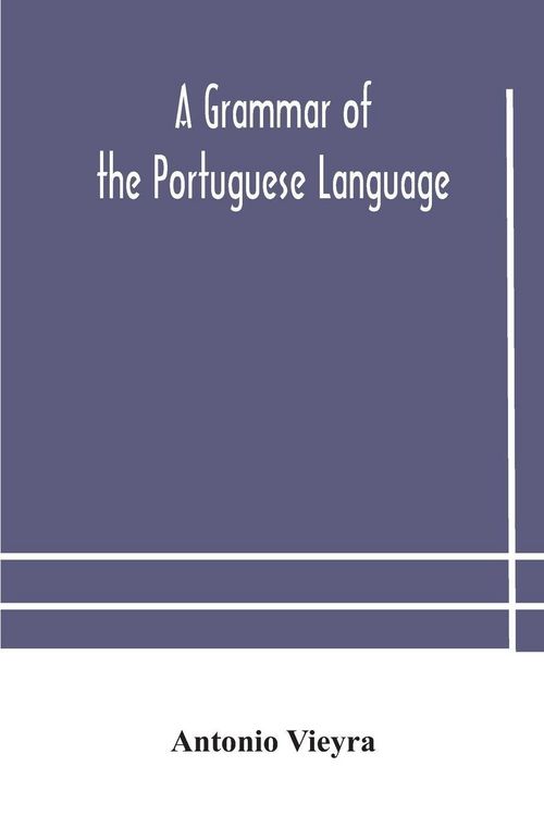 Produktbild: A Grammar Of The Portuguese Language; To Which Is Added A Copious Vocabulary And Dialogues, With Extracts From The Best Portuguese Authors