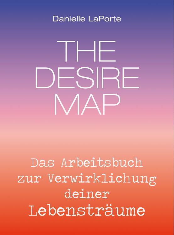 Produktbild: The Desire Map - Das Arbeitsbuch zur Verwirklichung Ihrer Lebenstr&auml;ume