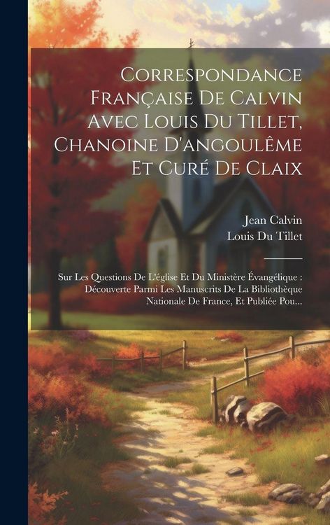 Produktbild: Correspondance Fran&ccedil;aise De Calvin Avec Louis Du Tillet, Chanoine D'angoul&ecirc;me Et Cur&eacute; De Claix