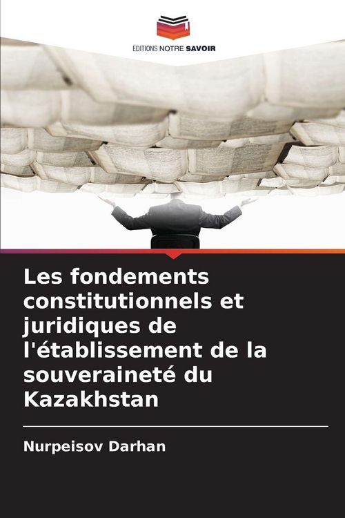 Produktbild: Les fondements constitutionnels et juridiques de l'&eacute;tablissement de la souverainet&eacute; du Kazakhstan