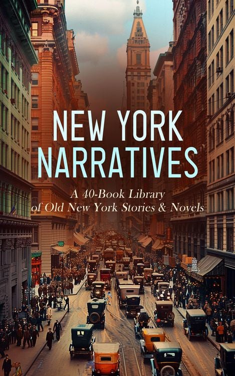 Produktbild: New York Narratives: A 40-Book Library of Old New York Stories & Novels