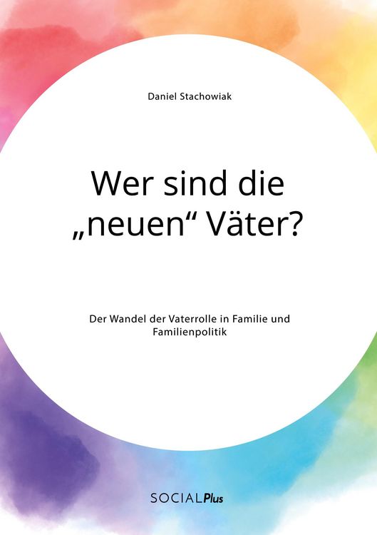 Produktbild: Wer sind die "neuen" Väter? Der Wandel der Vaterrolle in Familie und Familienpolitik