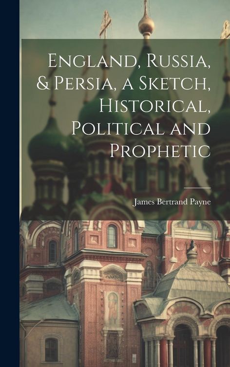 Produktbild: England, Russia, & Persia, a Sketch, Historical, Political and Prophetic