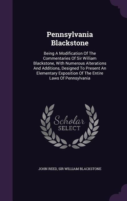 Produktbild: Pennsylvania Blackstone: Being A Modification Of The Commentaries Of Sir William Blackstone, With Numerous Alterations And Additions, Designed