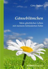 Produktbild: G&auml;nsebl&uuml;mchen - Mein gl&uuml;ckliches Leben mit meinem behinderten Sohn