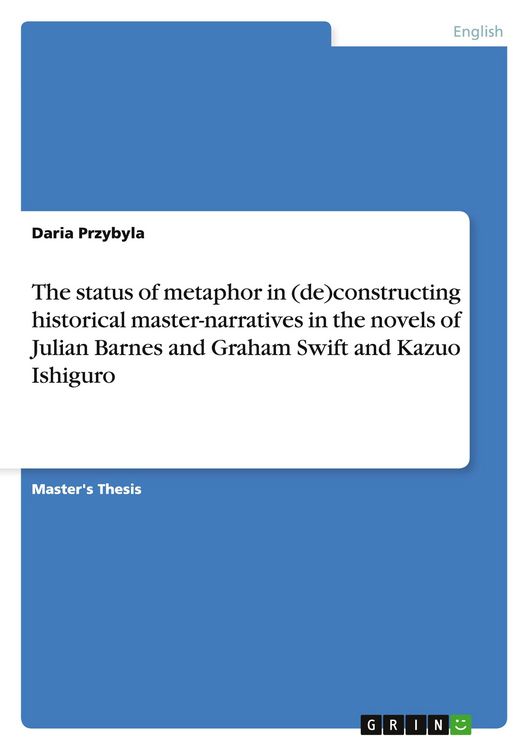Produktbild: The status of metaphor in (de)constructing historical master-narratives in the novels of Julian Barnes and Graham Swift and Kazuo Ishiguro