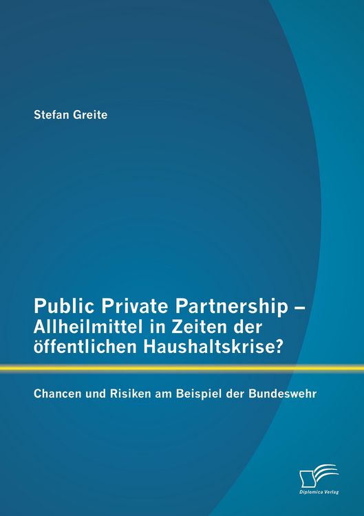 Produktbild: Public Private Partnership - Allheilmittel in Zeiten der &ouml;ffentlichen Haushaltskrise? Chancen und Risiken am Beispiel der Bundeswehr