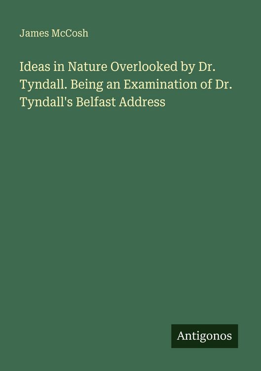 Produktbild: Ideas in Nature Overlooked by Dr. Tyndall. Being an Examination of Dr. Tyndall's Belfast Address