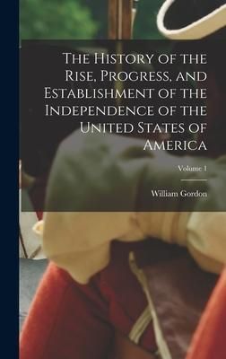 Produktbild: The History of the Rise, Progress, and Establishment of the Independence of the United States of America; Volume 1