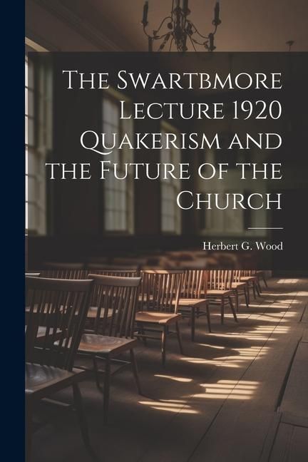 Produktbild: The Swartbmore Lecture 1920 Quakerism and the Future of the Church