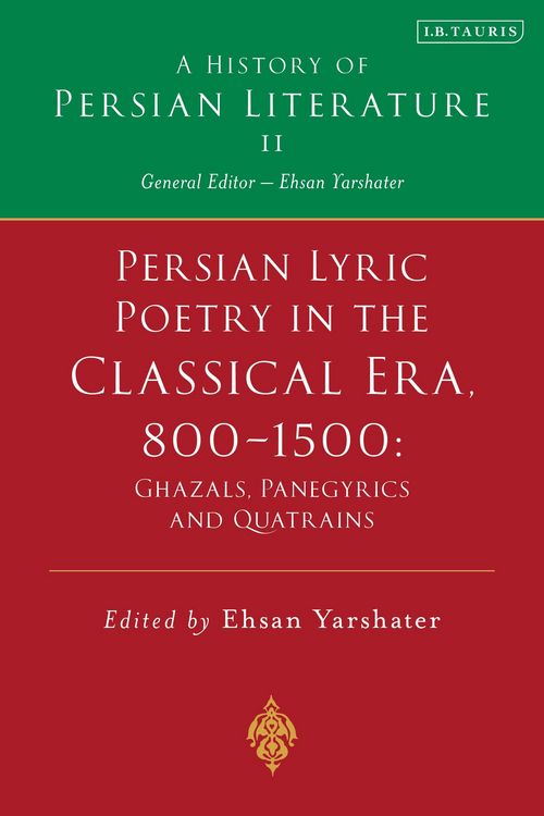 Produktbild: Persian Lyric Poetry in the Classical Era, 800-1500: Ghazals, Panegyrics and Quatrains