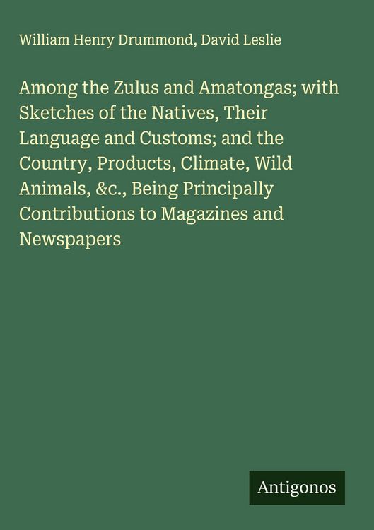 Produktbild: Among the Zulus and Amatongas; with Sketches of the Natives, Their Language and Customs; and the Country, Products, Climate, Wild Animals, &c., Being