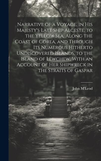 Produktbild: Narrative of a Voyage, in His Majesty's Late Ship Alceste, to the Yellow Sea, Along the Coast of Corea, and Through its Numerous Hitherto Undiscovered