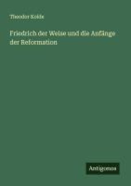 Produktbild: Friedrich der Weise und die Anf&auml;nge der Reformation