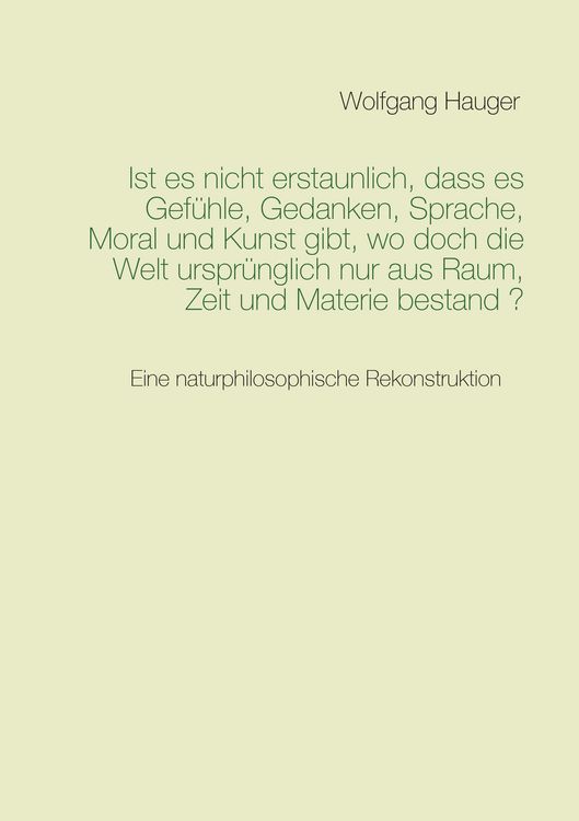 Produktbild: Ist es nicht erstaunlich, dass es Gef&uuml;hle, Gedanken, Sprache, Moral und Kunst gibt, wo doch die Welt urspr&uuml;nglich nur aus Raum, Zeit und Materie bestand?