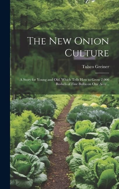 Produktbild: The New Onion Culture; a Story for Young and Old, Which Tells How to Grow 2,000 Bushels of Fine Bulbs on One Acre ..