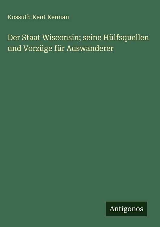 Produktbild: Der Staat Wisconsin; seine H&uuml;lfsquellen und Vorz&uuml;ge f&uuml;r Auswanderer