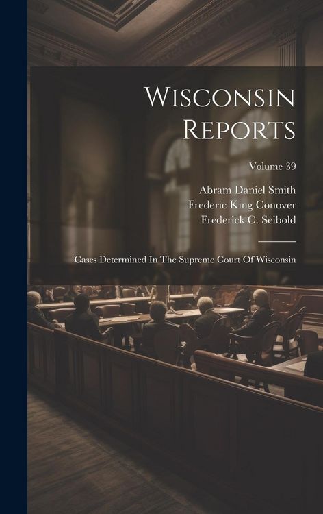 Produktbild: Wisconsin Reports: Cases Determined In The Supreme Court Of Wisconsin; Volume 39