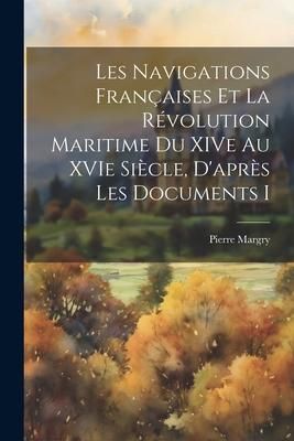 Produktbild: Les navigations fran&ccedil;aises et la r&eacute;volution maritime du XIVe au XVIe si&egrave;cle, d'apr&egrave;s les documents i