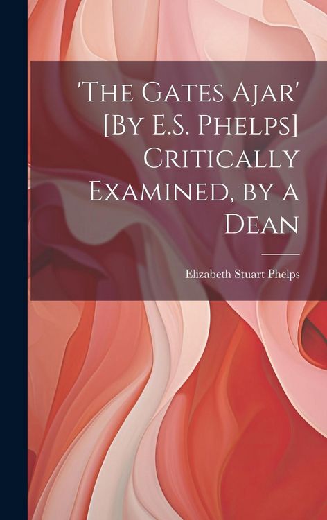 Produktbild: 'the Gates Ajar' [By E.S. Phelps] Critically Examined, by a Dean