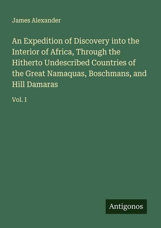 Produktbild: An Expedition of Discovery into the Interior of Africa, Through the Hitherto Undescribed Countries of the Great Namaquas, Boschmans, and Hill Damaras