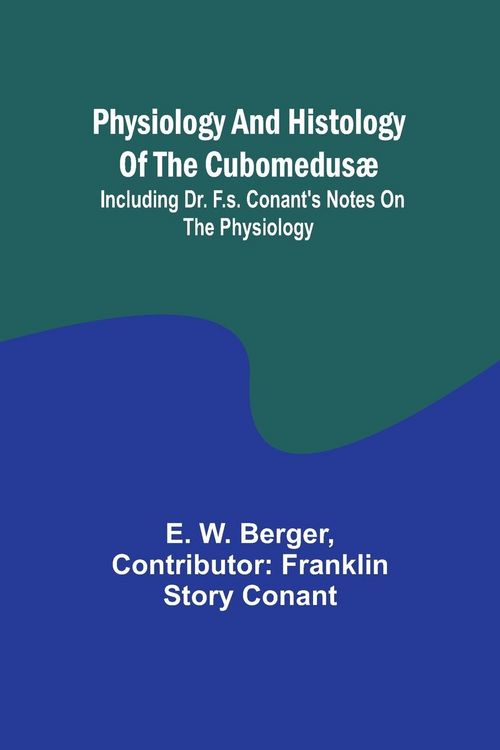 Produktbild: Physiology and histology of the Cubomedus&aelig;; including Dr. F.S. Conant's notes on the physiology