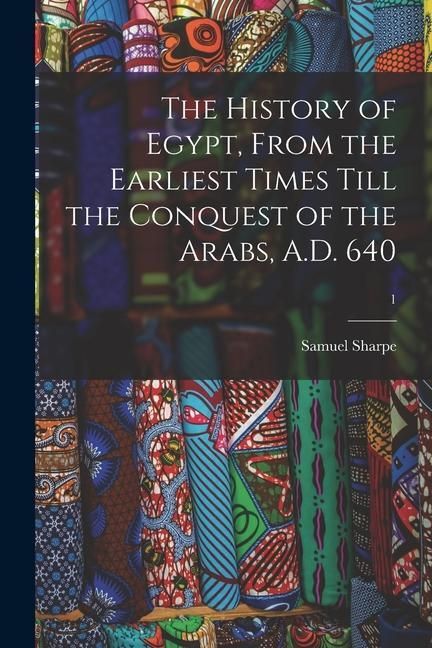 Produktbild: The History of Egypt, From the Earliest Times Till the Conquest of the Arabs, A.D. 640; 1