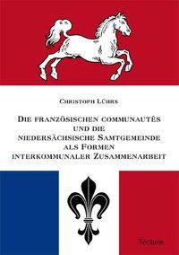 Produktbild: Die franz&ouml;sischen communaut&eacute;s und die nieders&auml;chsische Samtgemeinde als Formen interkommunaler Zusammenarbeit