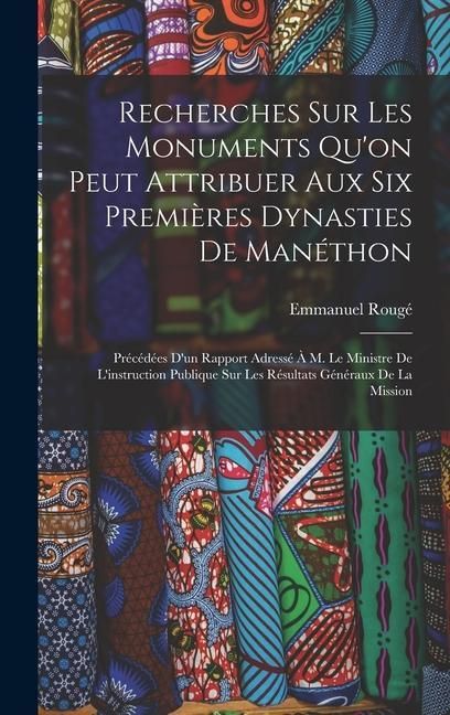 Produktbild: Recherches Sur Les Monuments Qu'on Peut Attribuer Aux Six Premi&egrave;res Dynasties De Man&eacute;thon