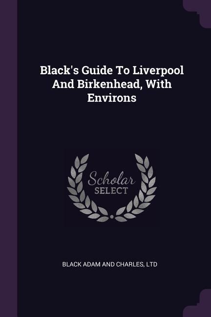 Produktbild: Black's Guide To Liverpool And Birkenhead, With Environs