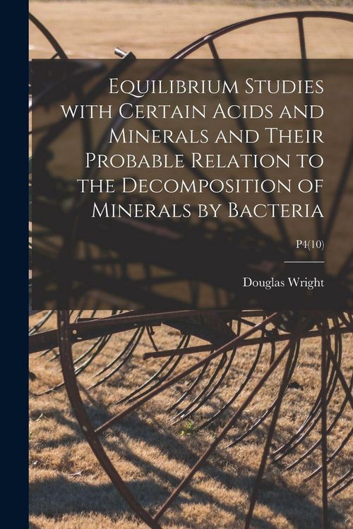Produktbild: Equilibrium Studies With Certain Acids and Minerals and Their Probable Relation to the Decomposition of Minerals by Bacteria; P4(10)