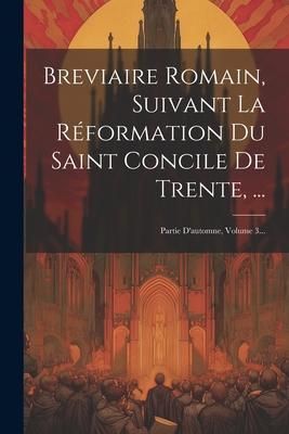 Produktbild: Breviaire Romain, Suivant La R&eacute;formation Du Saint Concile De Trente, ...: Partie D'automne, Volume 3...