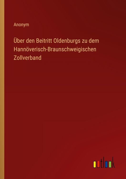 Produktbild: &Uuml;ber den Beitritt Oldenburgs zu dem Hann&ouml;verisch-Braunschweigischen Zollverband