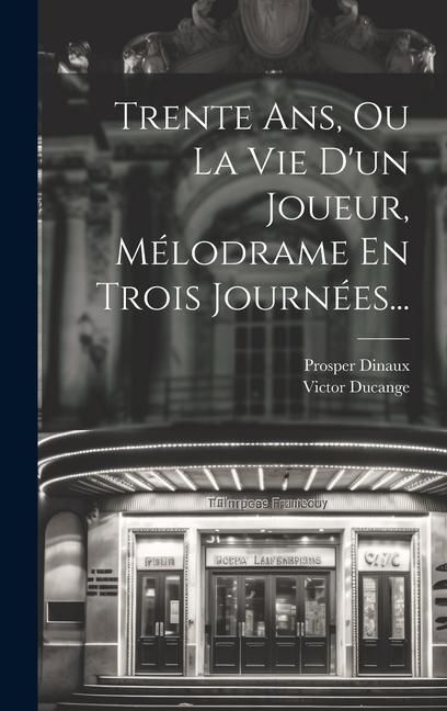 Produktbild: Trente Ans, Ou La Vie D'un Joueur, M&eacute;lodrame En Trois Journ&eacute;es...