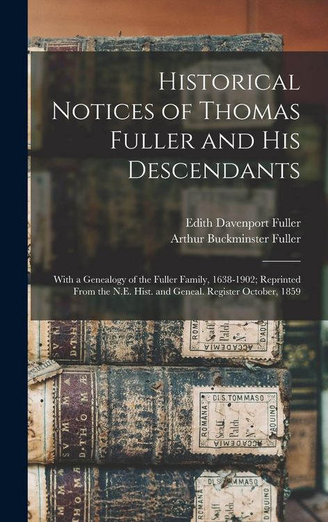 Produktbild: Historical Notices of Thomas Fuller and His Descendants: With a Genealogy of the Fuller Family, 1638-1902; Reprinted From the N.E. Hist. and Geneal. R