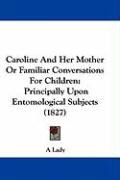 Produktbild: Caroline and Her Mother or Familiar Conversations for Children: Principally Upon Entomological Subjects (1827)
