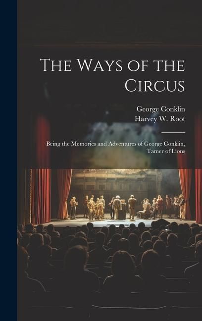 Produktbild: The Ways of the Circus; Being the Memories and Adventures of George Conklin, Tamer of Lions